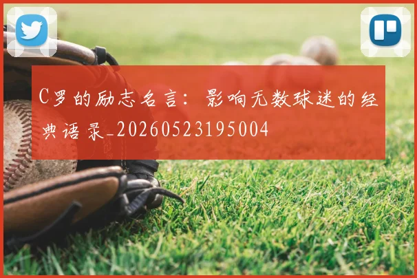 C罗的励志名言:影响无数球迷的经典语录_20260523195004