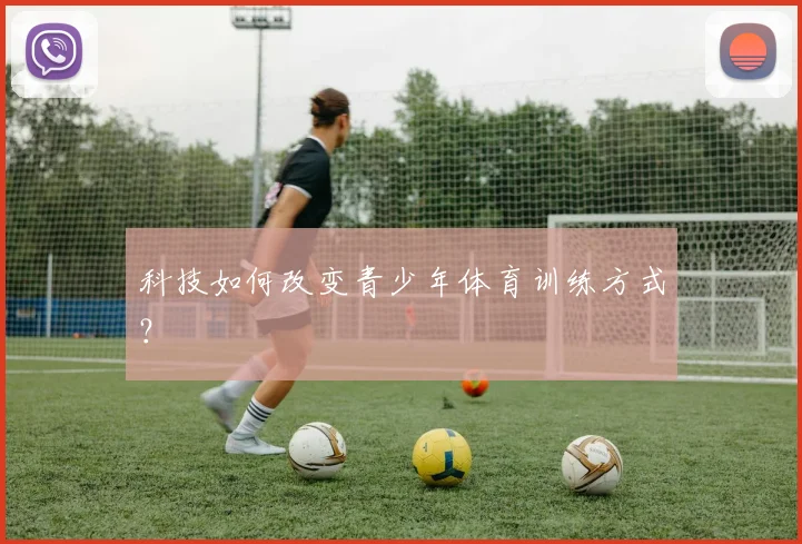 科技如何改变青少年体育训练方式？